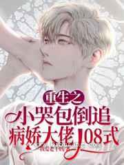 重生之小哭包倒追病娇大佬108式小说
