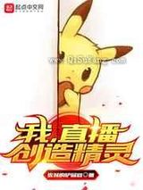[宠物小精灵]我,直播创造精灵小说