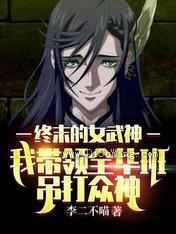 终末的女武神：我带领全华班吊打众神小说